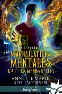 Kit Morris Tome 1 : Manipulations mentales & autres menus délits - Marie Annette ; Jacobsen Rob