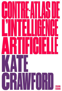 Contre-atlas de l'intelligence artificielle. Les coûts politiques, sociaux et environnementaux de l' - Crawford Kate ; Bury Laurent