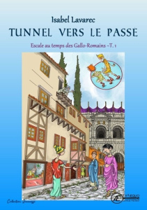Escale au temps des Gallo-Romains Tome 1 : Tunnel vers le passé - Lavarec Isabel