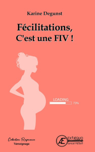 Félicitations, c'est une FIV ! Témoignage - Degunst Karine ; Lise Ange