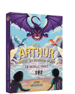 Moi, Arthur, maître du royaume perdu Tome 3 : La bataille finale - McLachlan Jenny ; Lopez Julie ; Mantle Ben