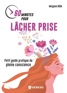 60 minutes pour lâcher prise. Petit guide pratique de pleine conscience - Rosa Morgane