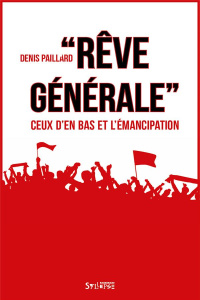 Rêve générale. Ceux d'en bas et l'émancipation - Pour une politique de la singularité - Paillard Denis