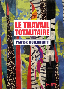 Le travail totalitaire - Rozenblatt Patrick