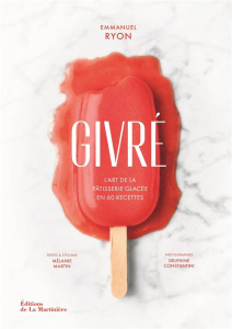 Givré. L'art de la pâtisserie glacée en 60 recettes - Ryon Emmanuel ; Martin Mélanie ; Constantini Delph