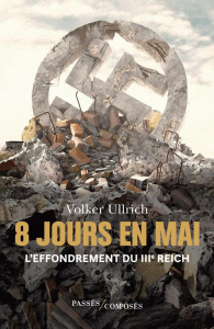 8 jours en mai. L'effondrement du IIIe Reich - Ullrich Volker ; Canal Denis-Armand