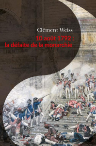 10 août 1792 : la défaite de la monarchie - Weiss Clement