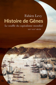 Histoire de Gênes. Le souffle du capitalisme mondial, XIVe-XVIe siècle - Lévy Fabien