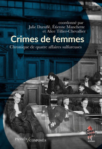 Crimes de femmes. Chroniques de quatre affaires sulfureuses - Duruflé J. ; Manchette E. ; Tillier-Chevallier A.