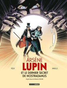 Arsène Lupin : Arsène Lupin et le dernier secret de Nostradamus - Félix Jérôme ; Janolle Alain