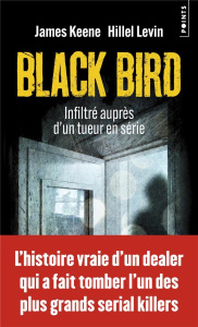 Black Bird. Infiltré auprès d'un tueur en série - Keene James ; Levin Hillel ; Pointeau Fabrice