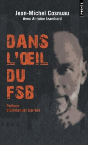 Dans l'oeil du FSB. Pourchassé par les services secrets russes, un Français raconte - Cosnuau Jean-Michel ; Izambard Antoine ; Carrère E