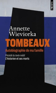 Tombeaux. Autobiographie de ma famille. Précédé du texte inédit "L'historien et ses morts" - Wieviorka Annette