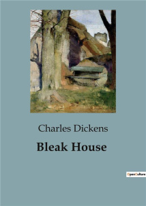 BLEAK HOUSE - THE INTRICACIES OF CHANCERY AND THE LIVES ENTWINED - DICKENS CHARLES