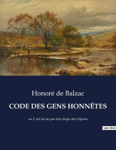 CODE DES GENS HONNÊTES. L'art de déjouer les tromperies et les ruses des malfaiteurs - De Balzac honoré