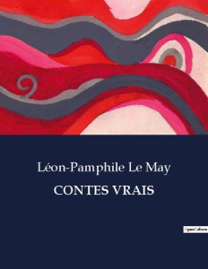 Contes vrais. Histoires transitions du folklore québécois - Le May léon-pamphile
