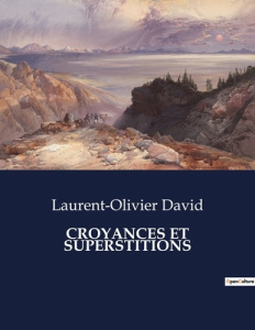 Croyances et superstitions. . - David Laurent-Olivier