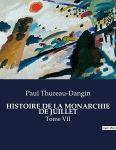 Histoire de la monarchie de juillet. Tome VII - Thureau-Dangin Paul