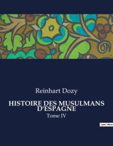 Histoire des musulmans d'espagne. Tome IV - Dozy Reinhart