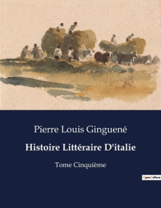 Histoire Littéraire D'italie. Analyse et exploration de la "Divina Commedia" de Dante par Pierre Lou - Ginguené Pierre louis