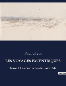 Les voyages excentriques. Tome I Les cinq sous de Lavarède - D'Ivoi Paul