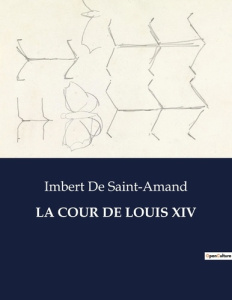 La cour de louis xiv. . - Saint-amand Imbert de
