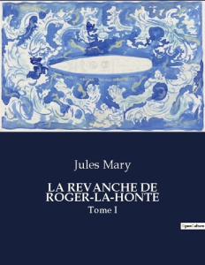 La revanche de roger-la-honte. Tome I - Mary Jules