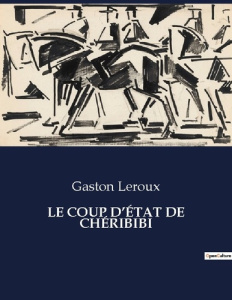 LE COUP D'ÉTAT DE CHÉRIBIBI. . - Leroux Gaston