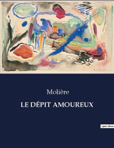 LE DÉPIT AMOUREUX. . - MOLIERE