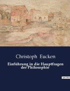 EINFUHRUNG IN DIE HAUPTFRAGEN DER PHILOSOPHIE - EUCKEN CHRISTOPH