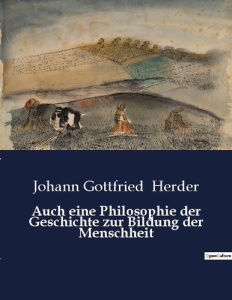 AUCH EINE PHILOSOPHIE DER GESCHICHTE ZUR BILDUNG DER MENSCHHEIT - DIE VIELFALT DER KULTUREN ALS SCHL - HERDER J G.