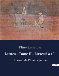 Lettres tome ii livres 6 a 10. Ecrits de pline le jeune - Pline Le jeune