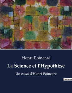 La Science et l'Hypothèse. Un essai d'Henri Poincaré - Poincaré Henri