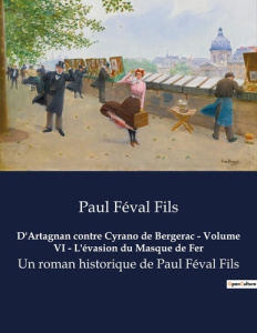D artagnan contre cyrano de bergerac volume vi l evasion du masque de fer. Un roman historique de pa - Féval Fils paul