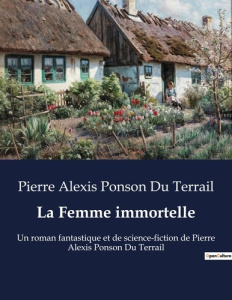 La Femme immortelle. Un roman fantastique et de science-fiction de Pierre Alexis Ponson Du Terrail - Ponson Du terrail pierre alexis