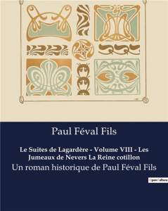 Le Suites de Lagardère - Volume VIII - Les Jumeaux de Nevers La Reine cotillon. Un roman historique - Féval Fils paul