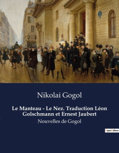 Le Manteau - Le Nez. Traduction Léon Golschmann et Ernest Jaubert. Nouvelles de Gogol - Gogol Nikolai