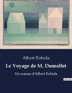 Le Voyage de M. Dumollet. Un roman d'Albert Robida - Robida Albert