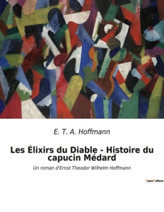 Les elixirs du diable histoire du capucin medard. Un roman d ernst theodor wilhe - Hoffmann E. T. A.