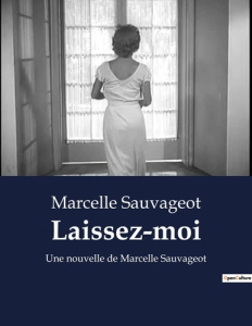 Laissez-moi. Une nouvelle de Marcelle Sauvageot - Sauvageot Marcelle