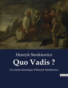 Quo Vadis ?. Un roman historique d'Henryk Sienkiewicz - Sienkiewicz Henryk