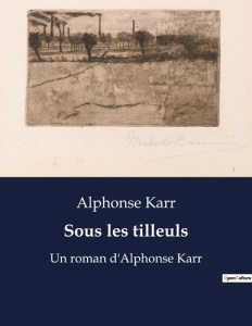 Sous les tilleuls. Un roman d'Alphonse Karr - Karr Alphonse