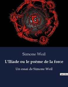 L'Iliade ou le poème de la force. Un essai de Simone Weil - Weil Simone