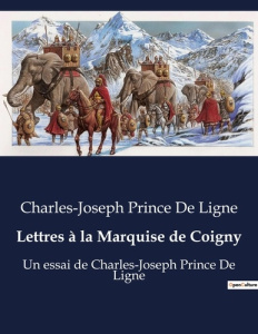 Lettres à la Marquise de Coigny. Un essai de Charles-Joseph Prince De Ligne - Ligne Charles-joseph prince de