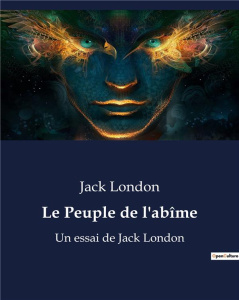Le Peuple de l'abîme. Un essai de Jack London - London Jack