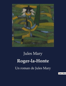 Roger-la-Honte. Un roman de Jules Mary - Mary Jules