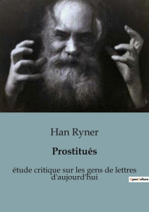 Prostitués. étude critique sur les gens de lettres d'aujourd'hui - Ryner Han