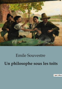 Un philosophe sous les toits. Réflexions d'un solitaire sur la vie et la société - Souvestre Emile
