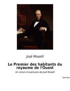 Le Premier des habitants du royaume de l'Ouest. Un roman d'aventures de José Moselli - Moselli José