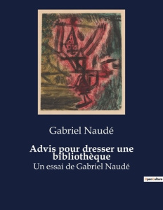 Advis pour dresser une bibliotheque. Un essai de gabriel naude - Naudé Gabriel